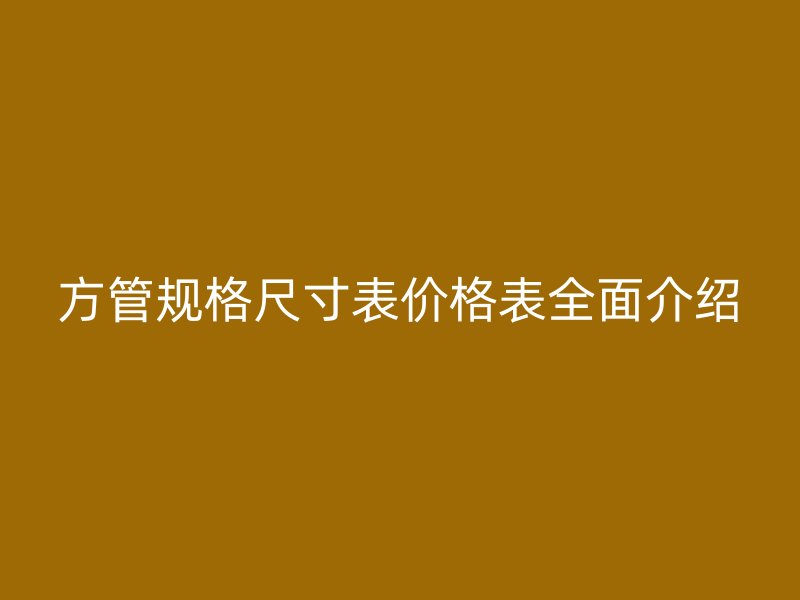 方管規格尺寸表價格表全面介紹