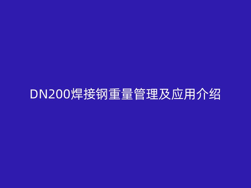 DN200焊接鋼重量管理及應用介紹