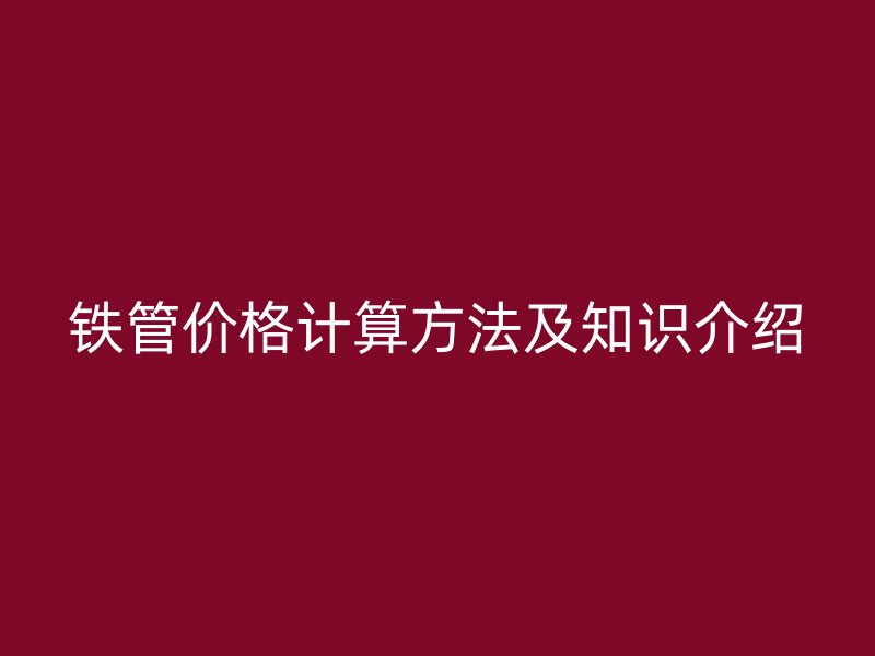 鐵管價格計算方法及知識介紹