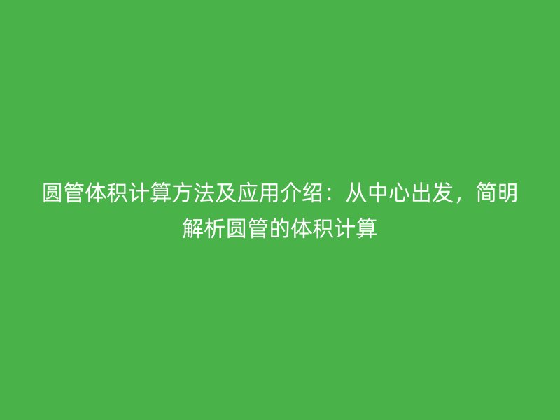 圓管體積計算方法及應用介紹：從中心出發，簡明解析圓管的體積計算