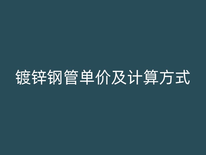 鍍鋅鋼管單價及計算方式