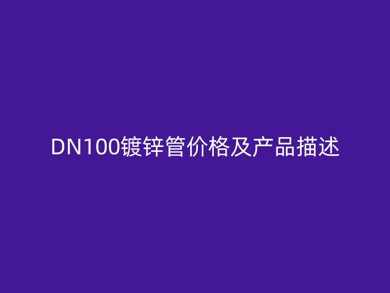 DN100鍍鋅管價格及產品描述