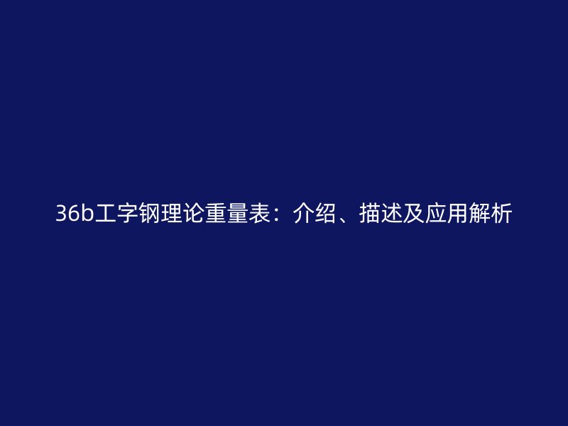 36b工字鋼理論重量表:介紹、描述及應用解析