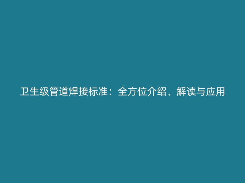 衛生級管道焊接標準：全方位介紹、解讀與應用