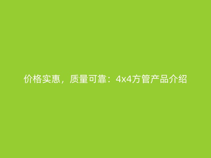 價格實惠，質量可靠：4x4方管產品介紹