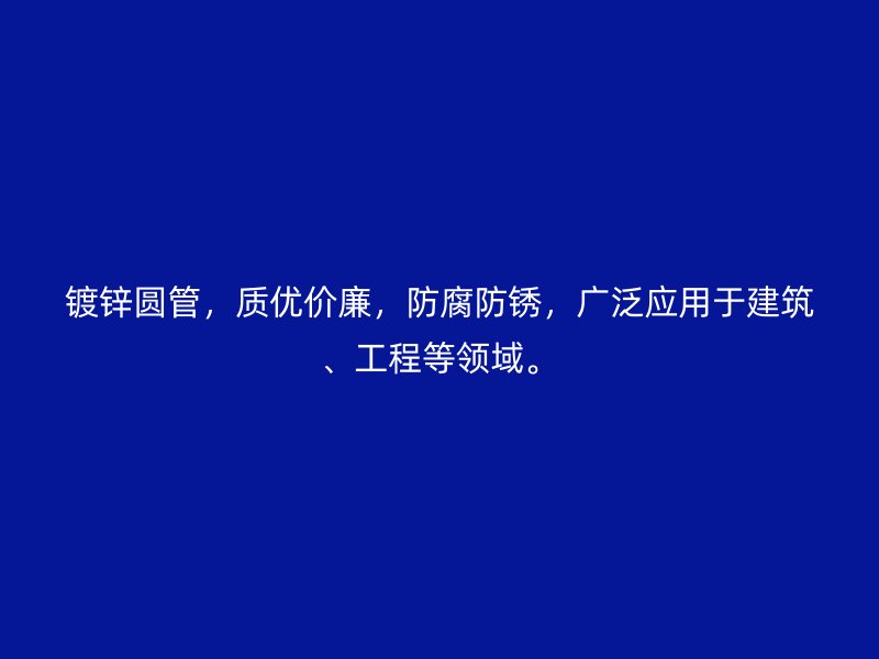 鍍鋅圓管,質優價廉,防腐防銹,廣泛應用于建筑、工程等領域。