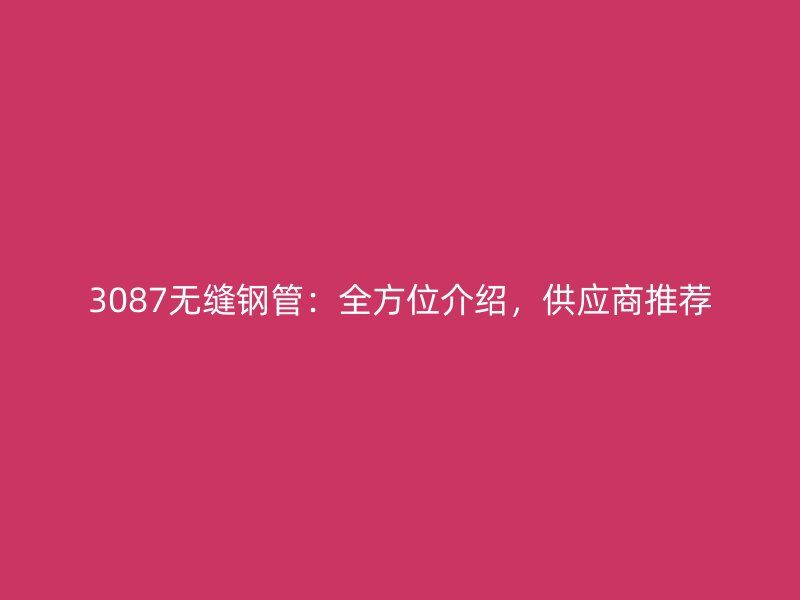 3087無縫鋼管：全方位介紹，供應商推薦