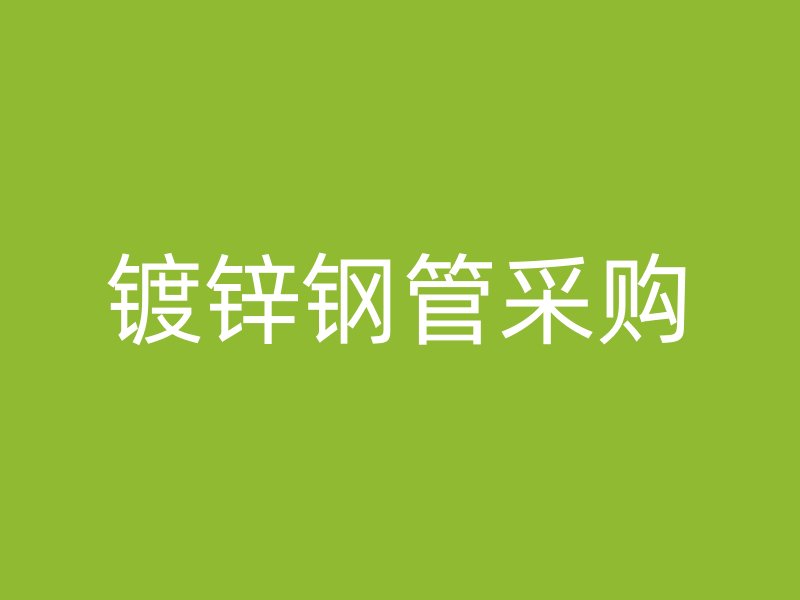 鍍鋅鋼管采購