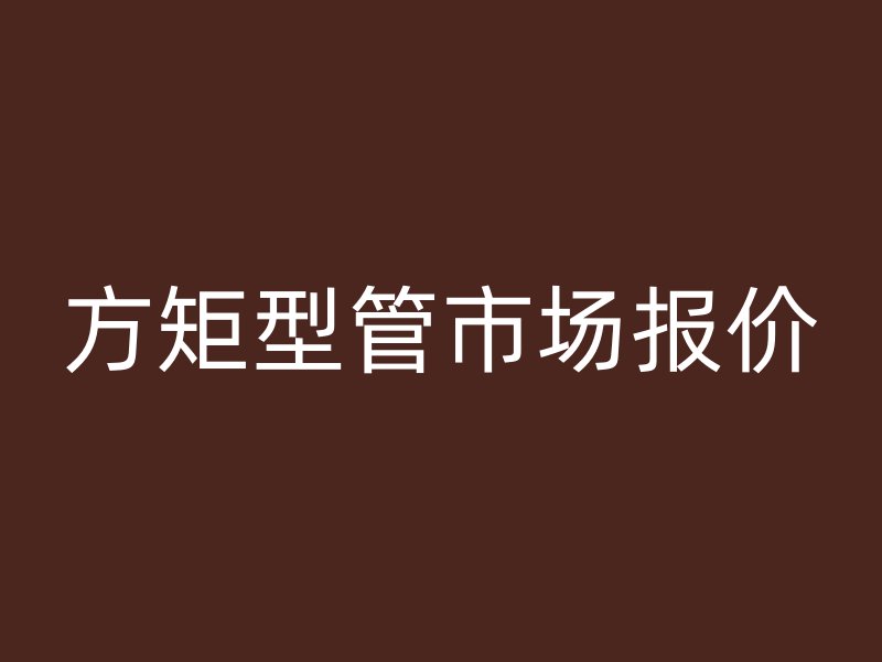 方矩型管市場報價