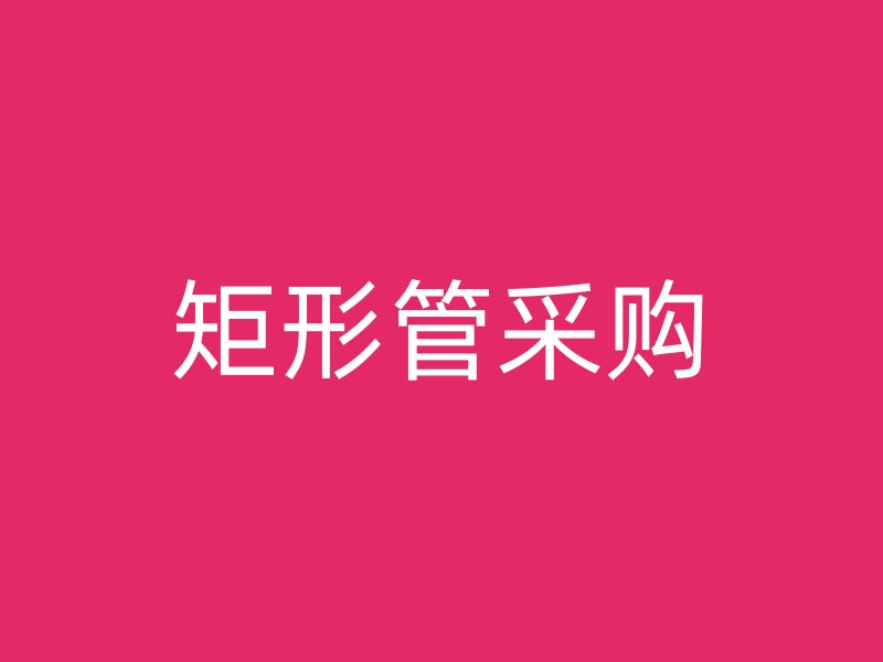 矩形管采購