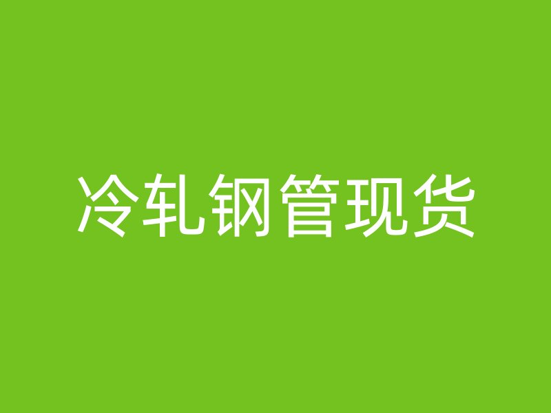 冷軋鋼管現貨