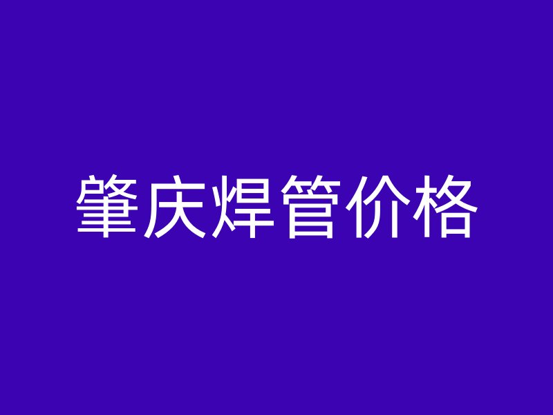 肇慶焊管價(jià)格