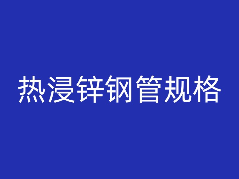 熱浸鋅鋼管規格