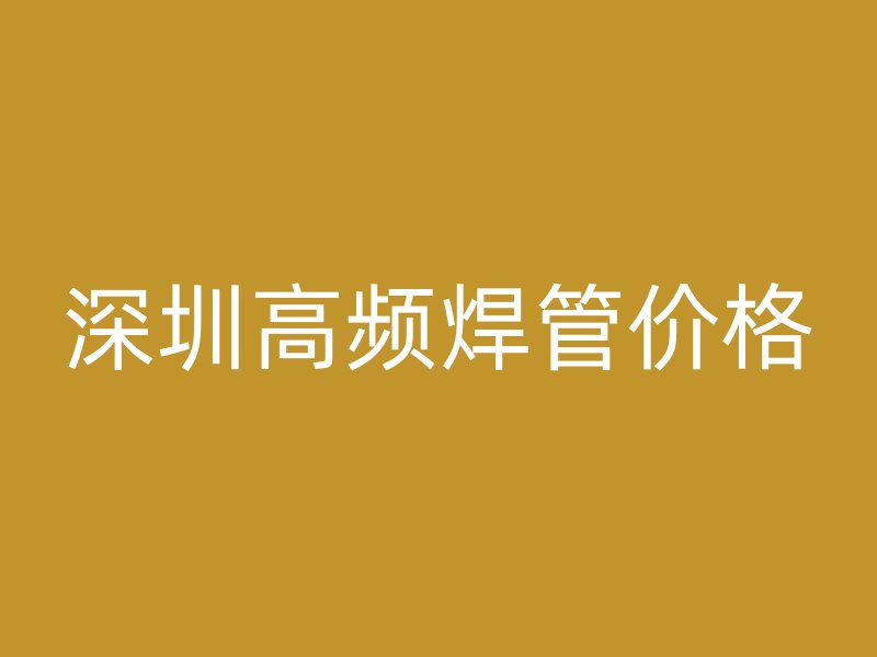 深圳高頻焊管價格