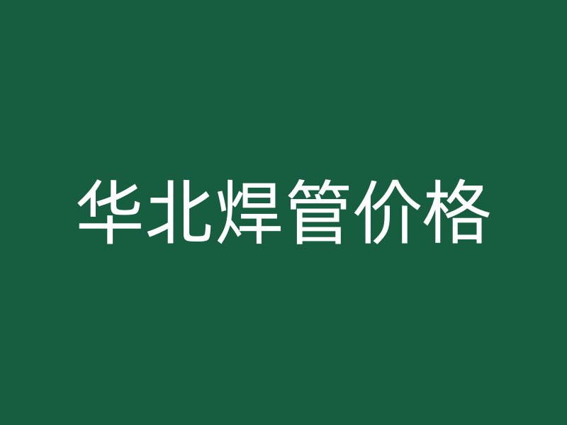 華北焊管價格