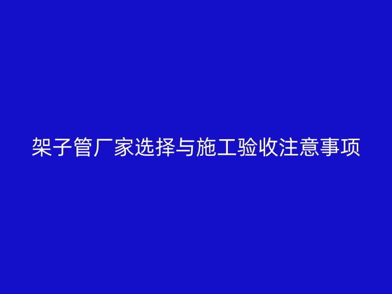 架子管廠家選擇與施工驗收注意事項