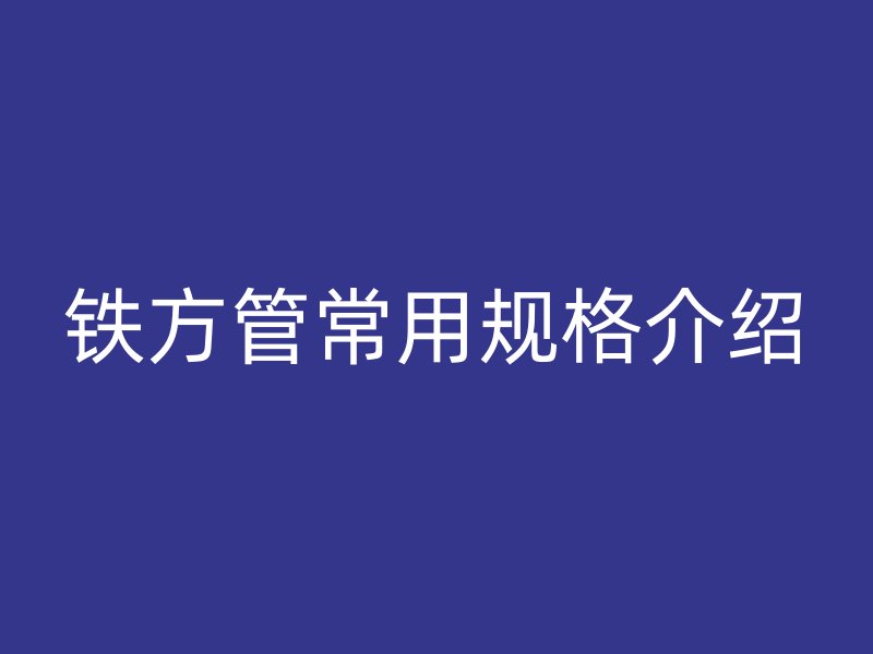鐵方管常用規格介紹