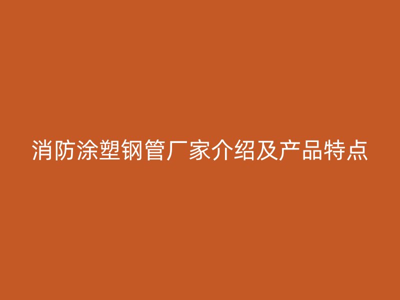 消防涂塑鋼管廠家介紹及產品特點
