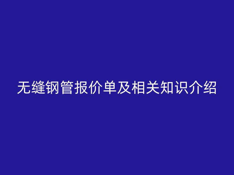 無縫鋼管報價單及相關知識介紹