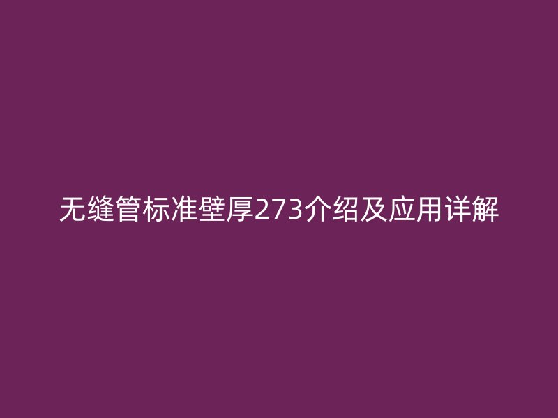 無縫管標(biāo)準(zhǔn)壁厚273介紹及應(yīng)用詳解