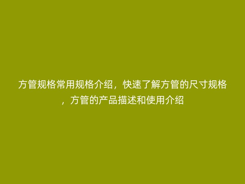 方管規(guī)格常用規(guī)格介紹，快速了解方管的尺寸規(guī)格，方管的產(chǎn)品描述和使用介紹