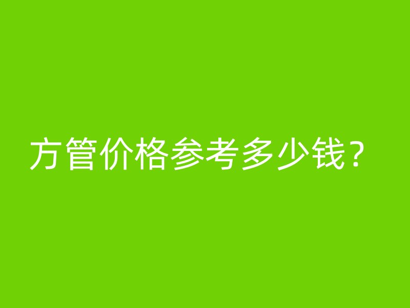 方管價格參考多少錢？