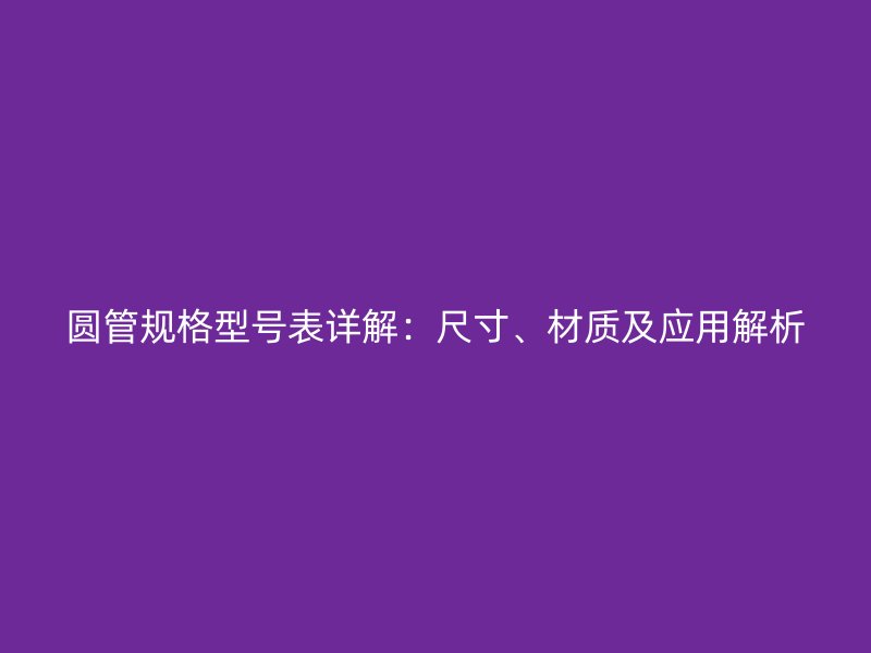 圓管規格型號表詳解：尺寸、材質及應用解析