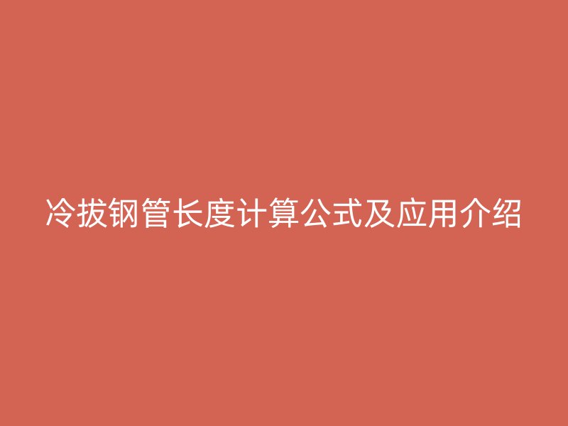 冷拔鋼管長度計算公式及應用介紹