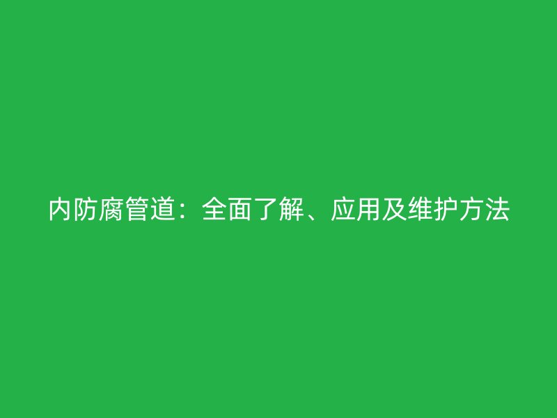 內防腐管道：全面了解、應用及維護方法