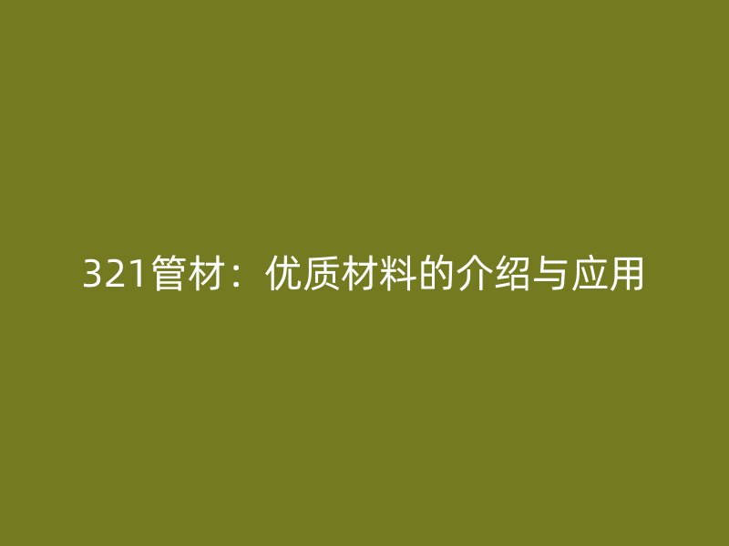 321管材：優質材料的介紹與應用