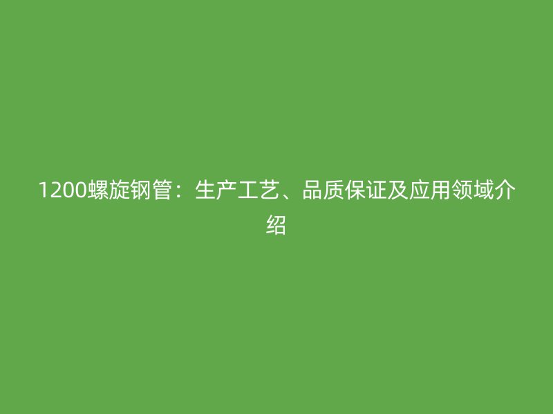 1200螺旋鋼管:生產工藝、品質保證及應用領域介紹